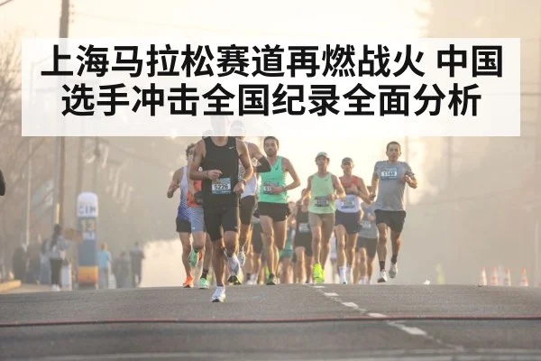 上海马拉松赛道再燃战火 中国选手冲击全国纪录全面分析